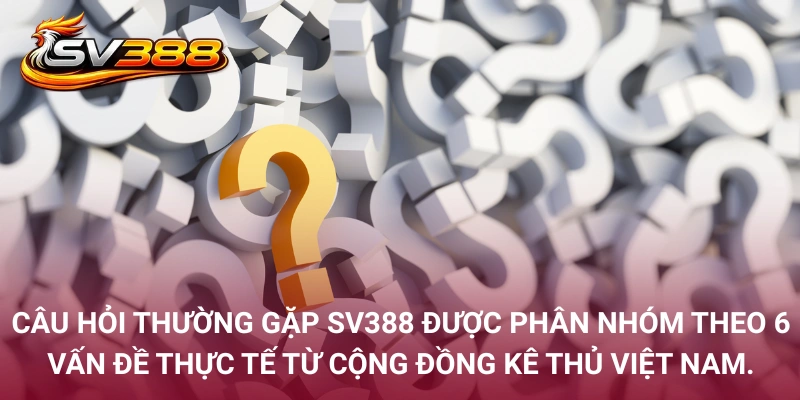 Bảng tổng hợp 6 nhóm câu hỏi thường gặp SV388 gồm tài khoản, nạp rút, link truy cập, đá gà, khuyến mãi và bảo mật tại cqw.sa.com