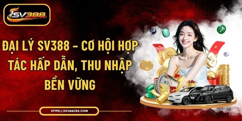 Đại Lý SV388 – Cơ Hội Hợp Tác Hấp Dẫn, Thu Nhập Bền Vững