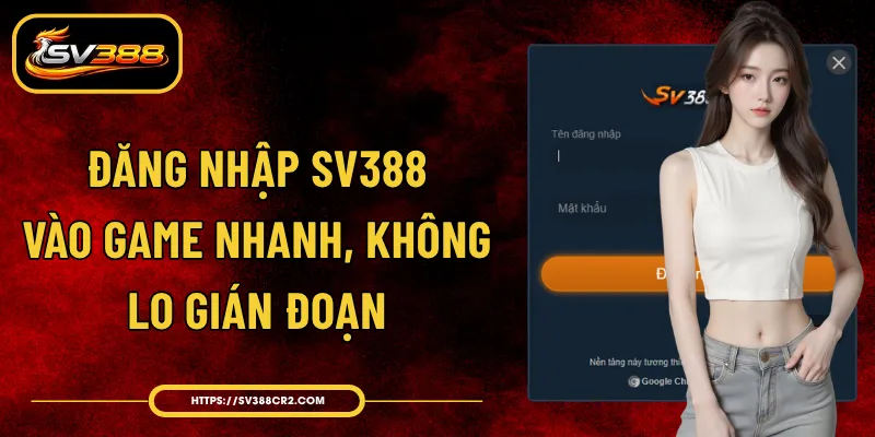 Đăng Nhập SV388 - Vào Game Nhanh, Không Lo Gián Đoạn