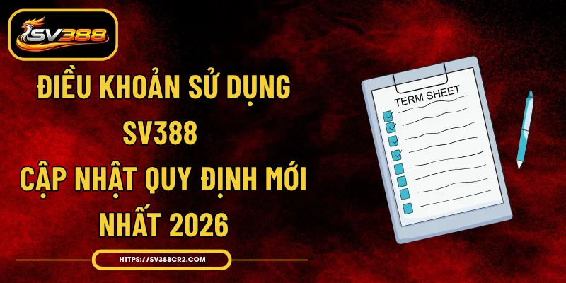 Điều Khoản Sử Dụng SV388 - Cập Nhật Quy Định Mới Nhất 2026