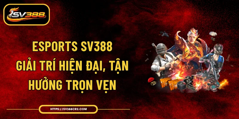 Esports SV388 - Giải Trí Hiện Đại, Tận Hưởng Trọn Vẹn 1 Esports SV388 - Giải Trí Hiện Đại, Tận Hưởng Trọn Vẹn