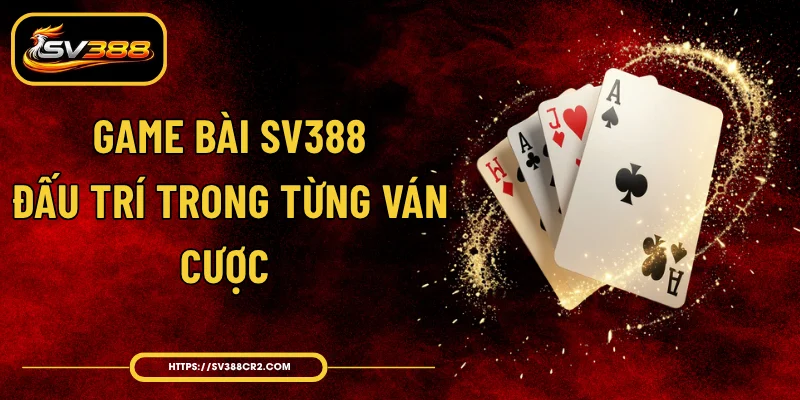 Game Bài SV388 - Đấu Trí Trong Từng Ván Cược