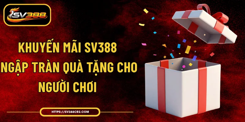 Khuyến Mãi SV388 - Ngập Tràn Quà Tặng Cho Người Chơi 1 Khuyến Mãi SV388 - Ngập Tràn Quà Tặng Cho Người Chơi