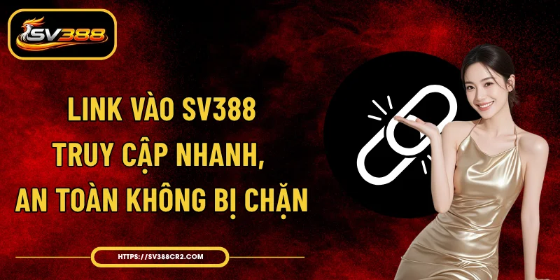 Link Vào SV388 - Truy Cập Nhanh, An Toàn Không Bị Chặn