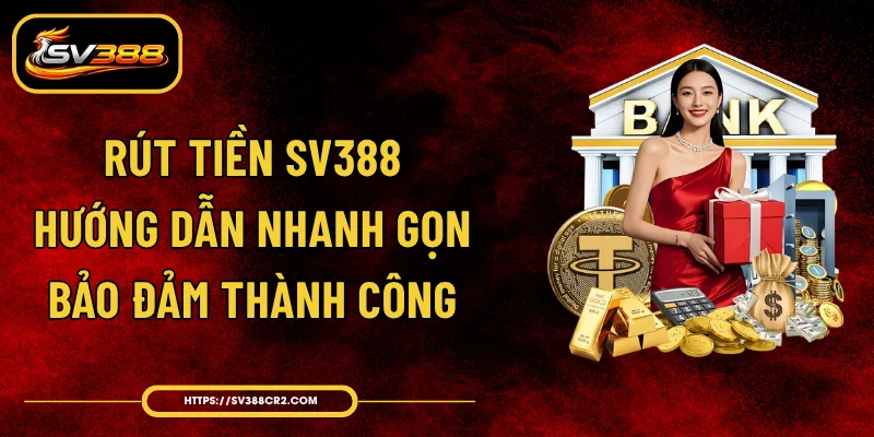 Rút Tiền SV388 - Hướng Dẫn Nhanh Gọn, Bảo Đảm Thành Công 1 Rút Tiền SV388 - Hướng Dẫn Nhanh Gọn, Bảo Đảm Thành Công