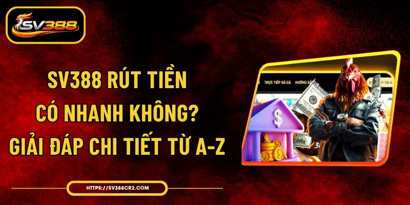 SV388 Rút Tiền Có Nhanh Không? Giải Đáp Chi Tiết Từ A-Z 1 SV388 Rút Tiền Có Nhanh Không? Giải Đáp Chi Tiết Từ A-Z