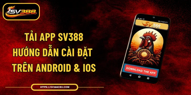 Tải App SV388 - Hướng Dẫn Cài Đặt Trên Android & IOS 1 Tải App SV388 - Hướng Dẫn Cài Đặt Trên Android & IOS