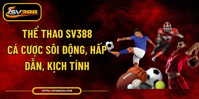 Thể Thao SV388 - Cá Cược Sôi Động, Hấp Dẫn, Kịch Tính